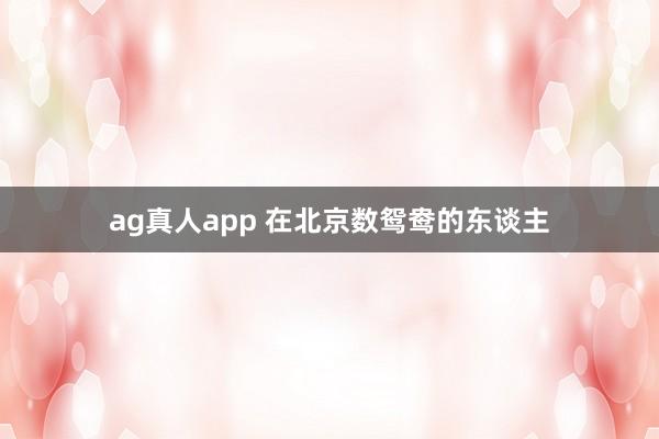 ag真人app 在北京数鸳鸯的东谈主