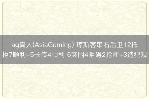 ag真人(AsiaGaming) 琼斯客串右后卫12抵拒7顺利+5长传4顺利 6突围4阻碍2抢断+3造犯规