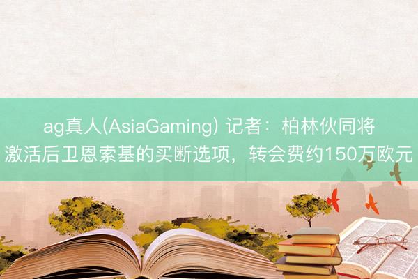 ag真人(AsiaGaming) 记者：柏林伙同将激活后卫恩索基的买断选项，转会费约150万欧元