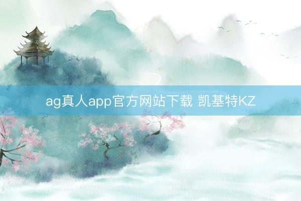 ag真人app官方网站下载 凯基特KZ