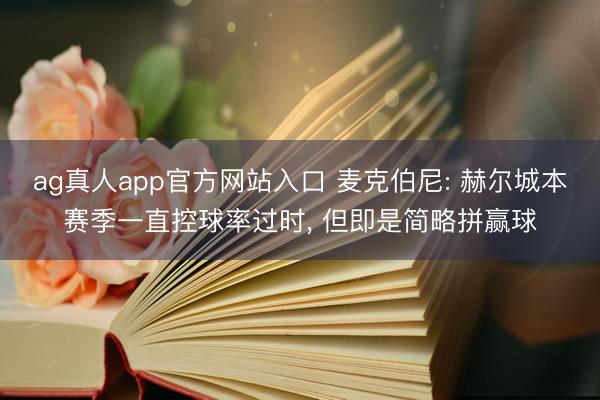 ag真人app官方网站入口 麦克伯尼: 赫尔城本赛季一直控球率过时， 但即是简略拼赢球