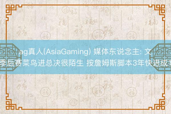 ag真人(AsiaGaming) 媒体东说念主: 文班季后赛菜鸟进总决很陌生 按詹姆斯脚本3年快进成1年