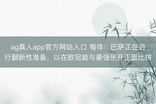ag真人app官方网站入口 每体：巴萨正在进行翻新性准备，以在欧冠能与豪强张开正面比拼