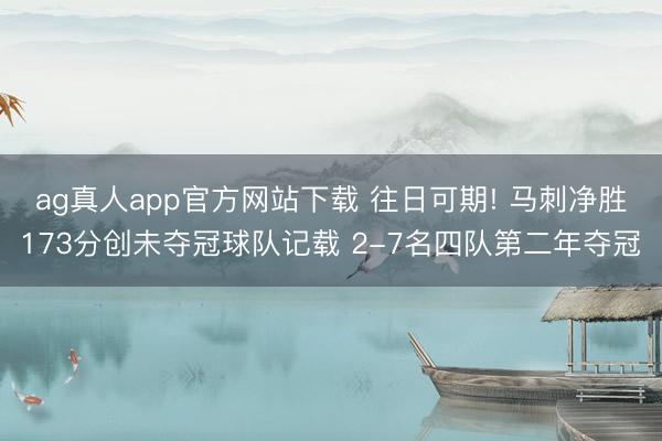 ag真人app官方网站下载 往日可期! 马刺净胜173分创未夺冠球队记载 2-7名四队第二年夺冠
